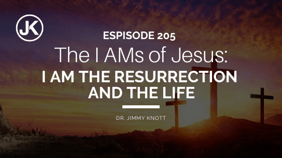 Gigantic Affirmations of Christ: The I AMs of Jesus – I AM the Resurrection and the Life #205